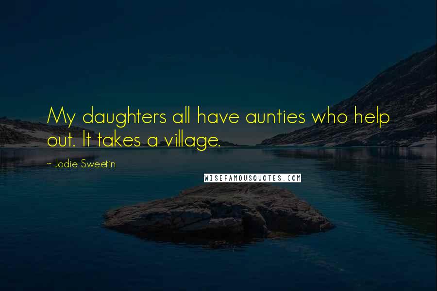 Jodie Sweetin Quotes: My daughters all have aunties who help out. It takes a village.
