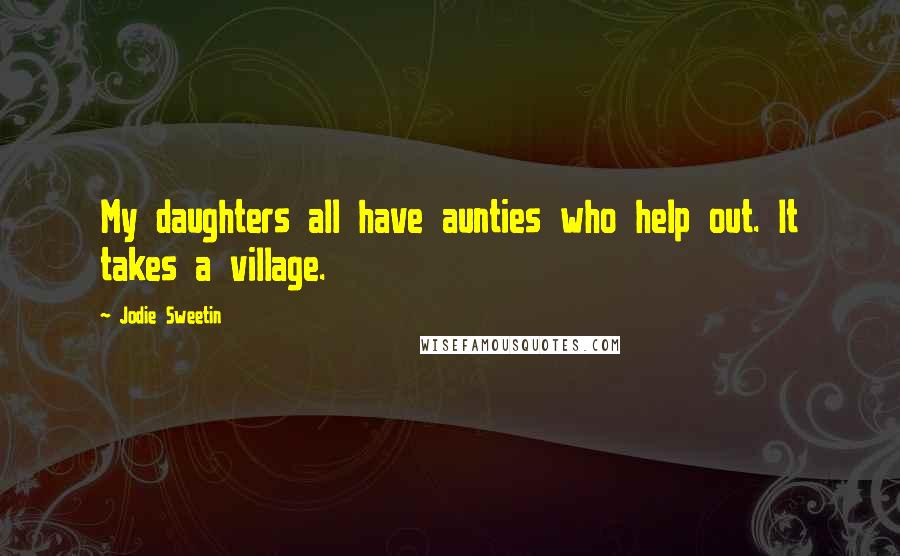 Jodie Sweetin Quotes: My daughters all have aunties who help out. It takes a village.