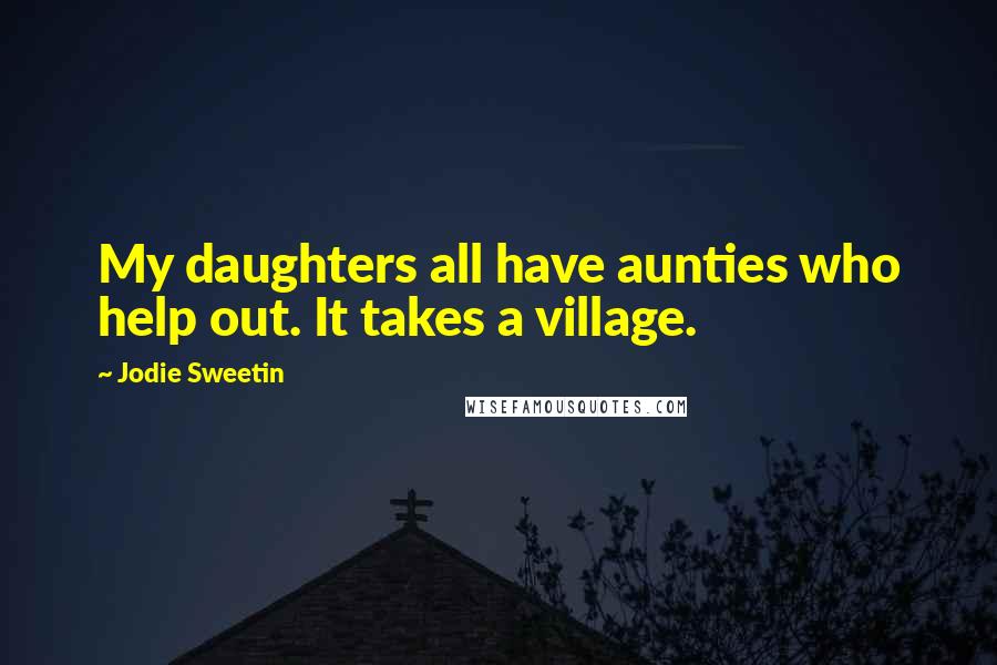 Jodie Sweetin Quotes: My daughters all have aunties who help out. It takes a village.