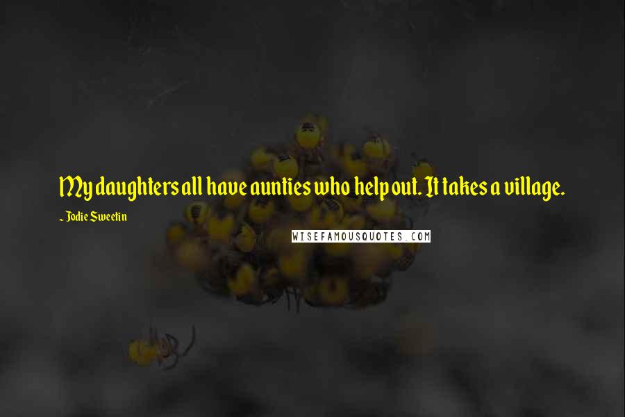 Jodie Sweetin Quotes: My daughters all have aunties who help out. It takes a village.