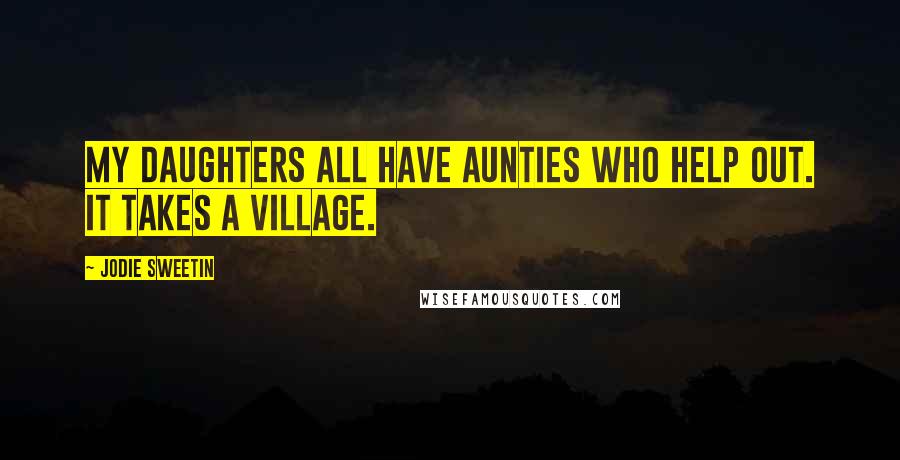 Jodie Sweetin Quotes: My daughters all have aunties who help out. It takes a village.