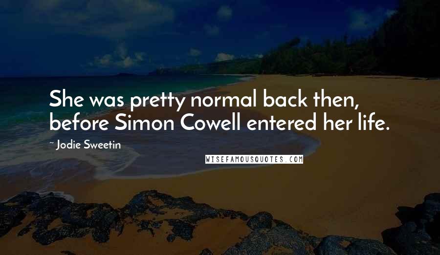 Jodie Sweetin Quotes: She was pretty normal back then, before Simon Cowell entered her life.