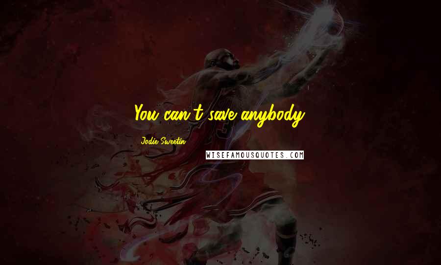 Jodie Sweetin Quotes: You can't save anybody.