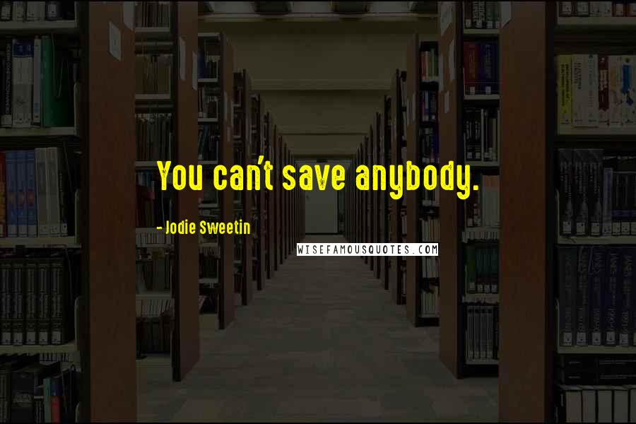 Jodie Sweetin Quotes: You can't save anybody.