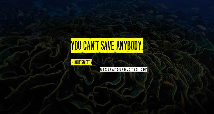 Jodie Sweetin Quotes: You can't save anybody.