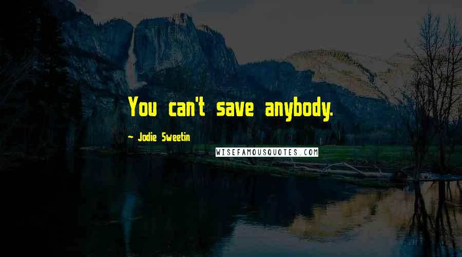 Jodie Sweetin Quotes: You can't save anybody.