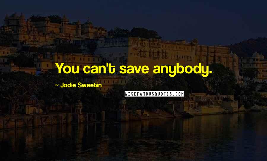 Jodie Sweetin Quotes: You can't save anybody.