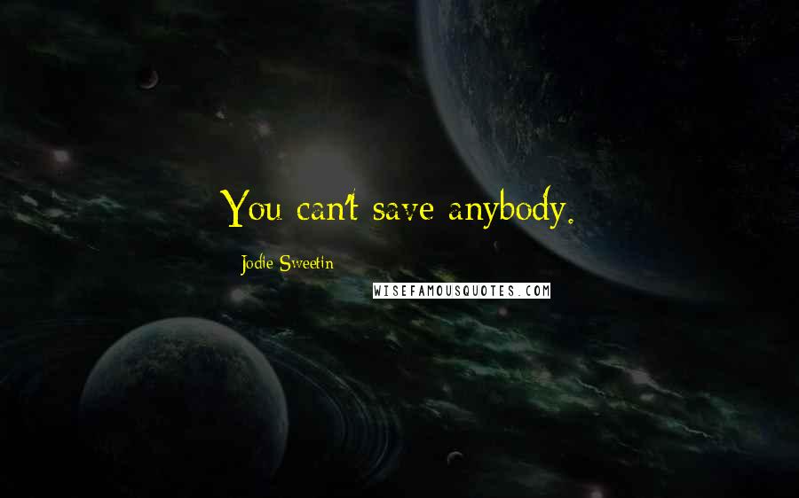 Jodie Sweetin Quotes: You can't save anybody.