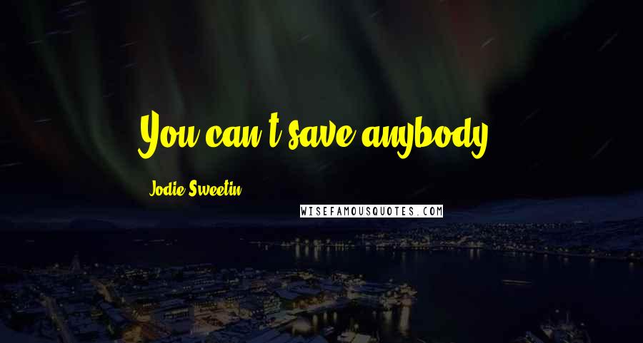 Jodie Sweetin Quotes: You can't save anybody.