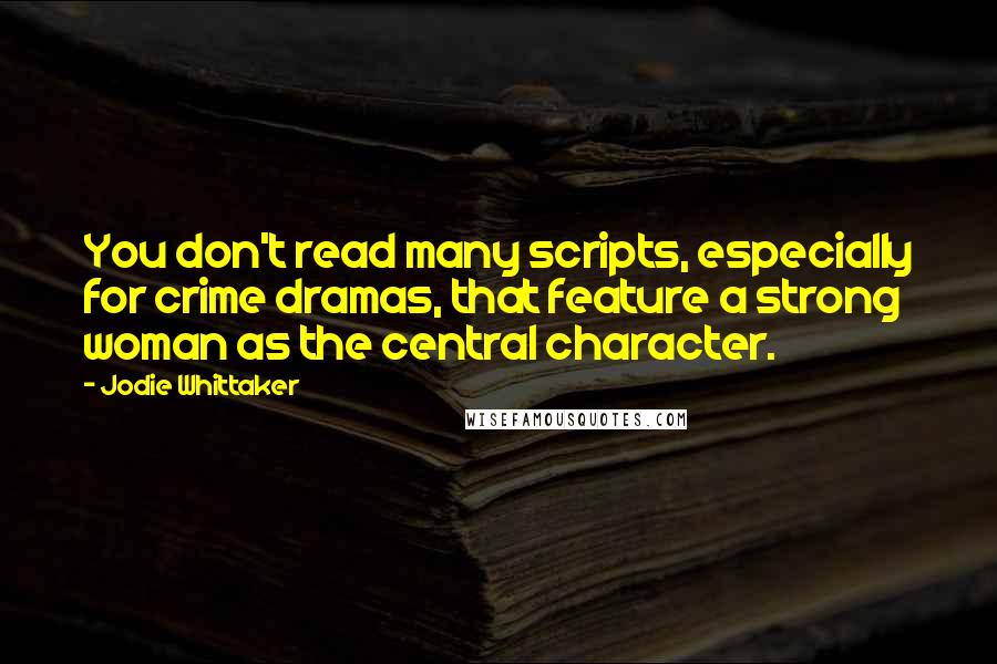 Jodie Whittaker Quotes: You don't read many scripts, especially for crime dramas, that feature a strong woman as the central character.