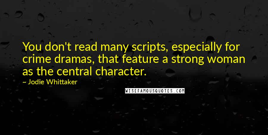 Jodie Whittaker Quotes: You don't read many scripts, especially for crime dramas, that feature a strong woman as the central character.