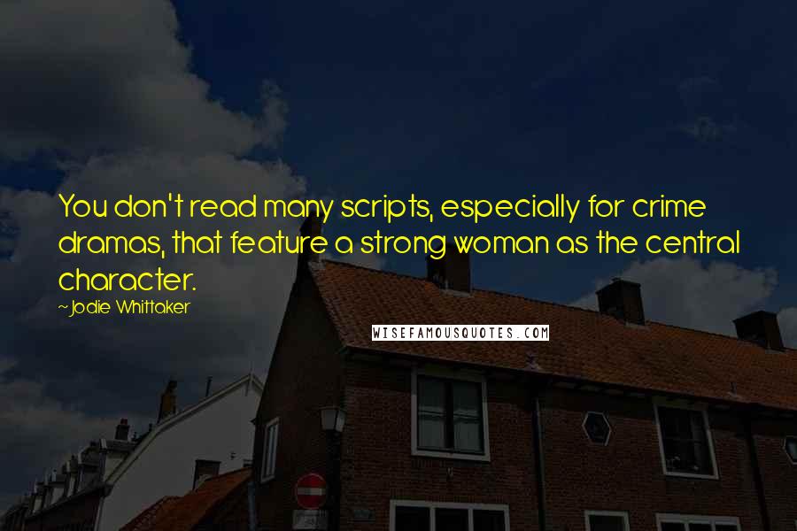 Jodie Whittaker Quotes: You don't read many scripts, especially for crime dramas, that feature a strong woman as the central character.