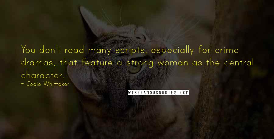 Jodie Whittaker Quotes: You don't read many scripts, especially for crime dramas, that feature a strong woman as the central character.