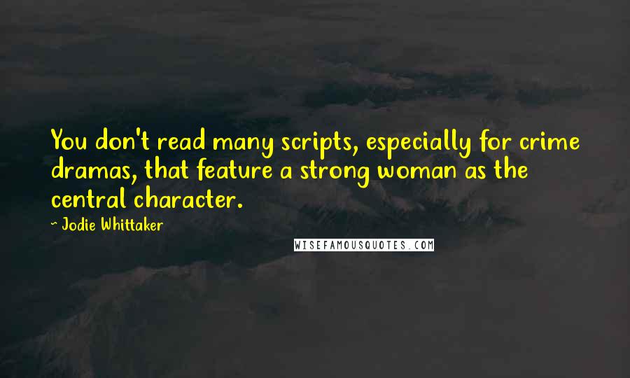 Jodie Whittaker Quotes: You don't read many scripts, especially for crime dramas, that feature a strong woman as the central character.