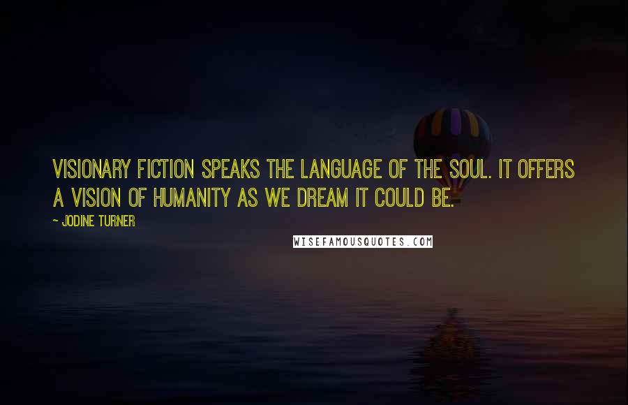 Jodine Turner Quotes: Visionary Fiction speaks the language of the soul. It offers a vision of humanity as we dream it could be.