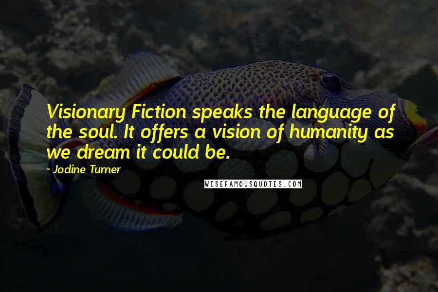 Jodine Turner Quotes: Visionary Fiction speaks the language of the soul. It offers a vision of humanity as we dream it could be.