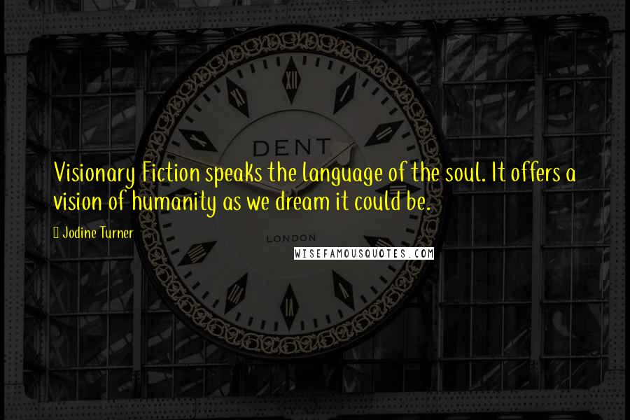 Jodine Turner Quotes: Visionary Fiction speaks the language of the soul. It offers a vision of humanity as we dream it could be.