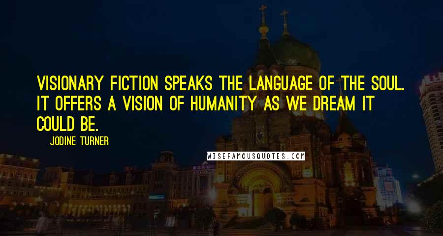 Jodine Turner Quotes: Visionary Fiction speaks the language of the soul. It offers a vision of humanity as we dream it could be.