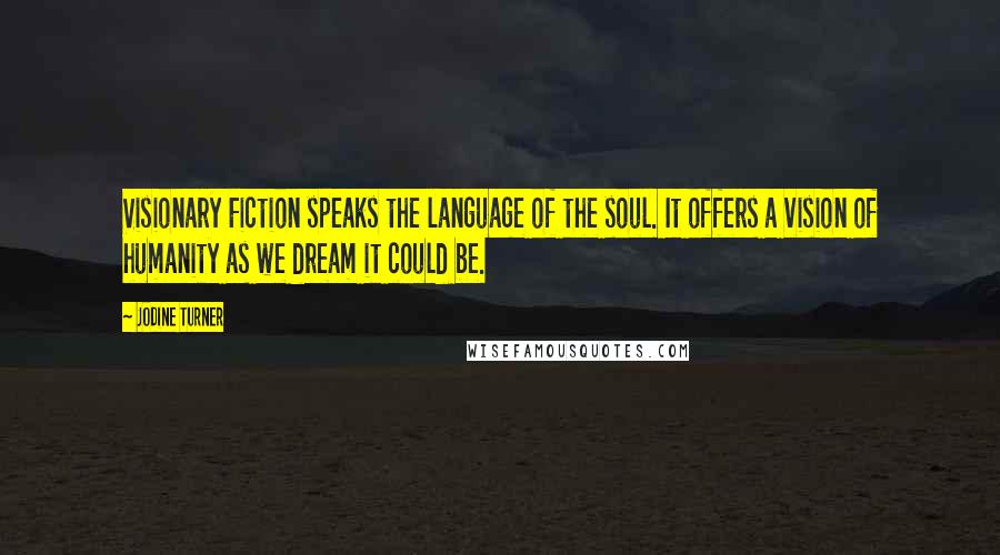 Jodine Turner Quotes: Visionary Fiction speaks the language of the soul. It offers a vision of humanity as we dream it could be.