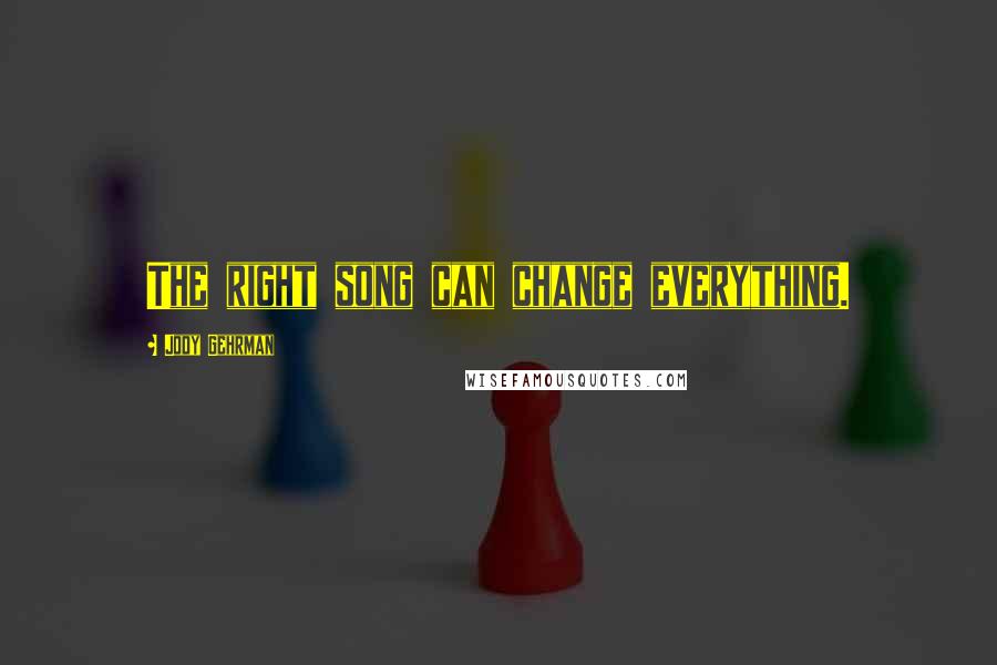 Jody Gehrman Quotes: The right song can change everything.