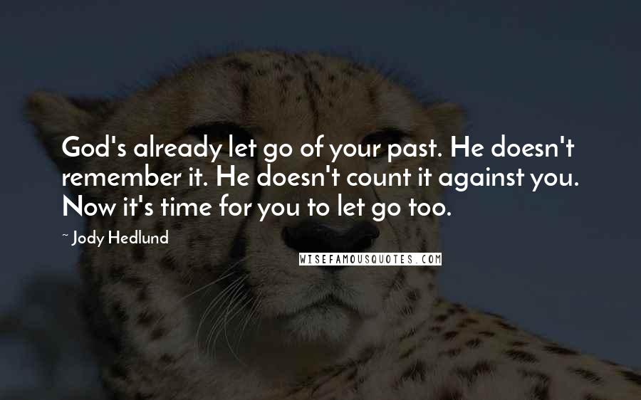 Jody Hedlund Quotes: God's already let go of your past. He doesn't remember it. He doesn't count it against you. Now it's time for you to let go too.