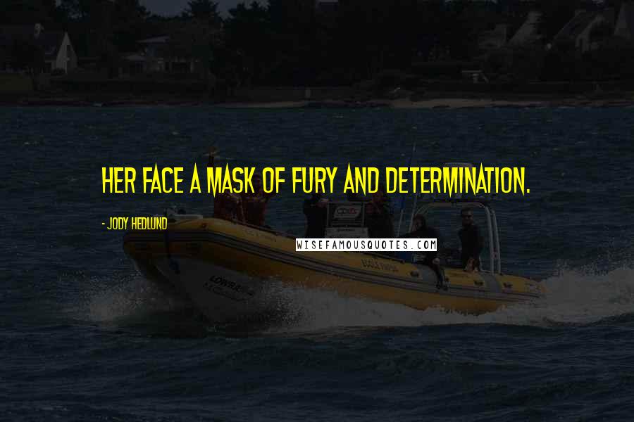 Jody Hedlund Quotes: Her face a mask of fury and determination.