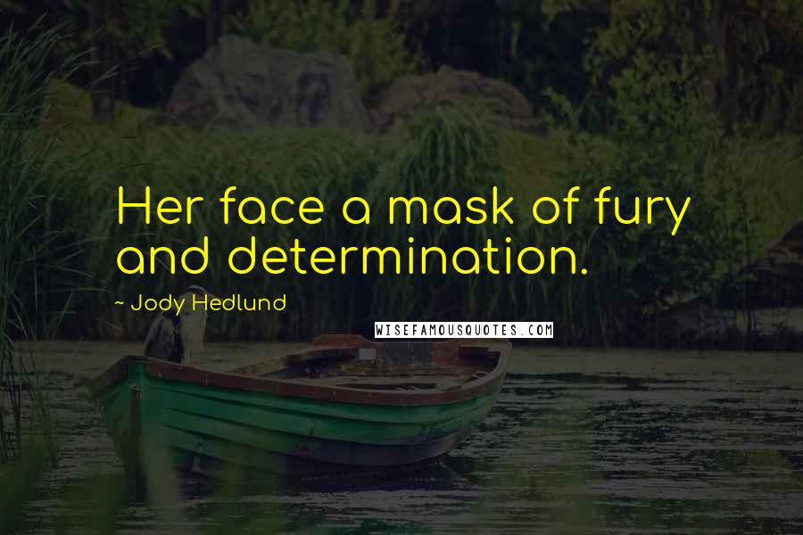 Jody Hedlund Quotes: Her face a mask of fury and determination.