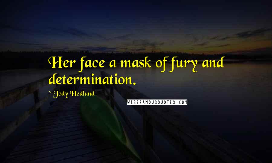 Jody Hedlund Quotes: Her face a mask of fury and determination.