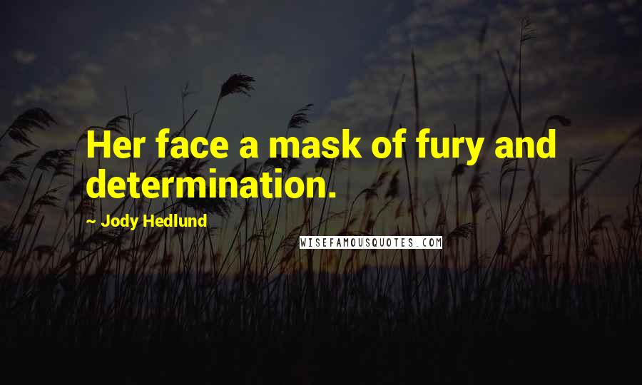 Jody Hedlund Quotes: Her face a mask of fury and determination.