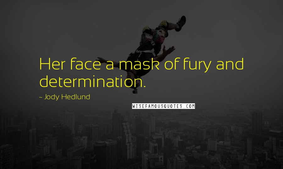 Jody Hedlund Quotes: Her face a mask of fury and determination.