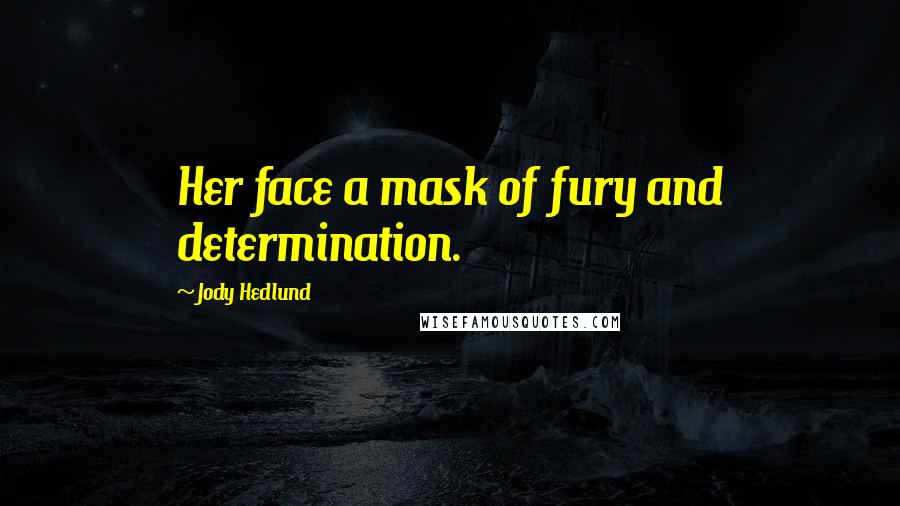 Jody Hedlund Quotes: Her face a mask of fury and determination.