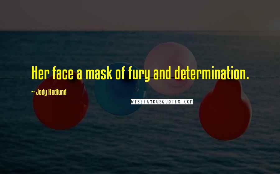 Jody Hedlund Quotes: Her face a mask of fury and determination.