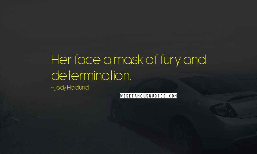 Jody Hedlund Quotes: Her face a mask of fury and determination.