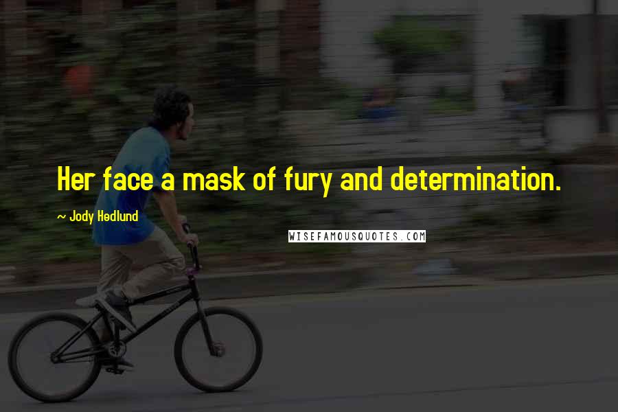 Jody Hedlund Quotes: Her face a mask of fury and determination.