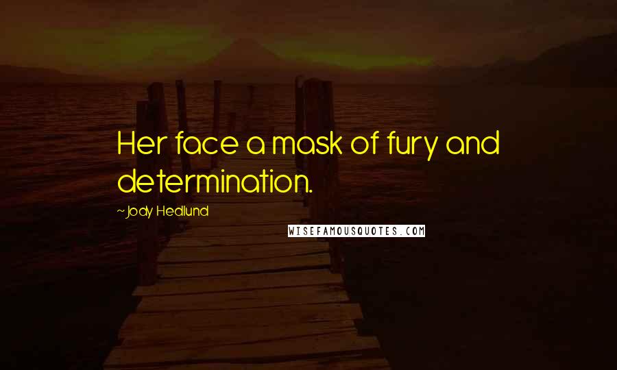 Jody Hedlund Quotes: Her face a mask of fury and determination.