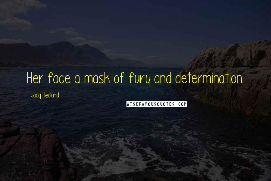 Jody Hedlund Quotes: Her face a mask of fury and determination.