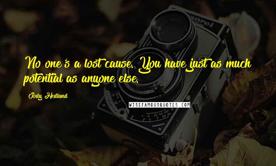 Jody Hedlund Quotes: No one's a lost cause. You have just as much potential as anyone else.