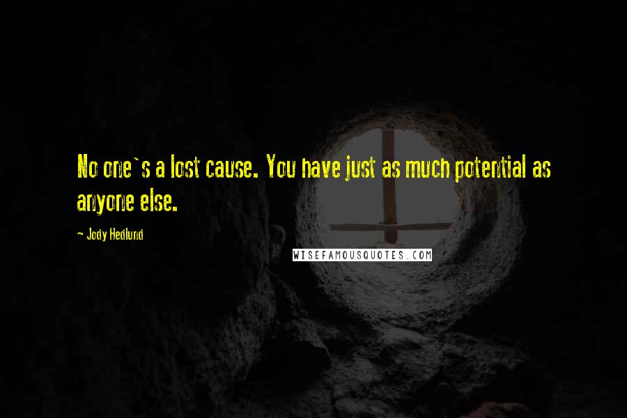 Jody Hedlund Quotes: No one's a lost cause. You have just as much potential as anyone else.