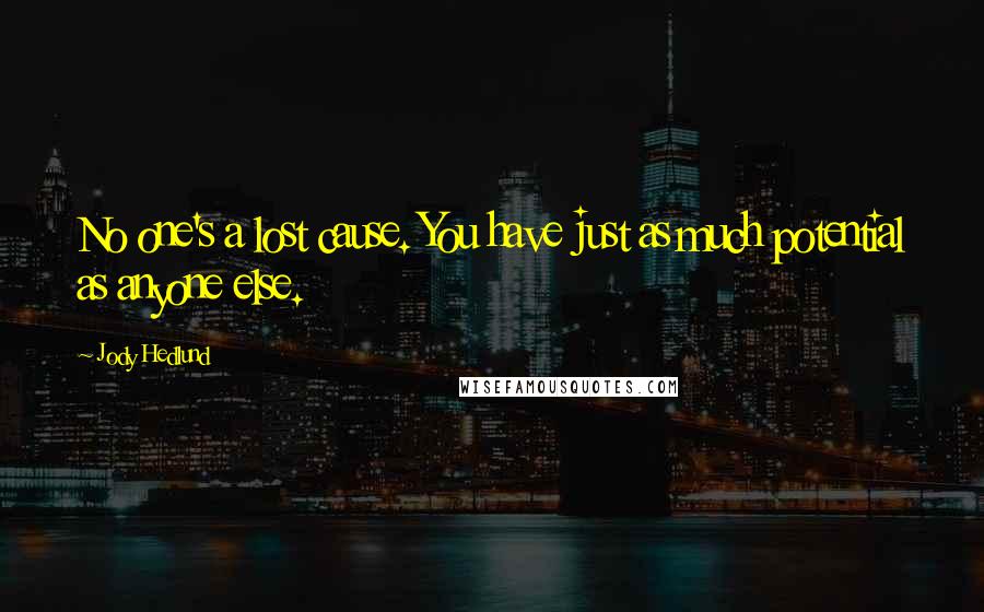 Jody Hedlund Quotes: No one's a lost cause. You have just as much potential as anyone else.