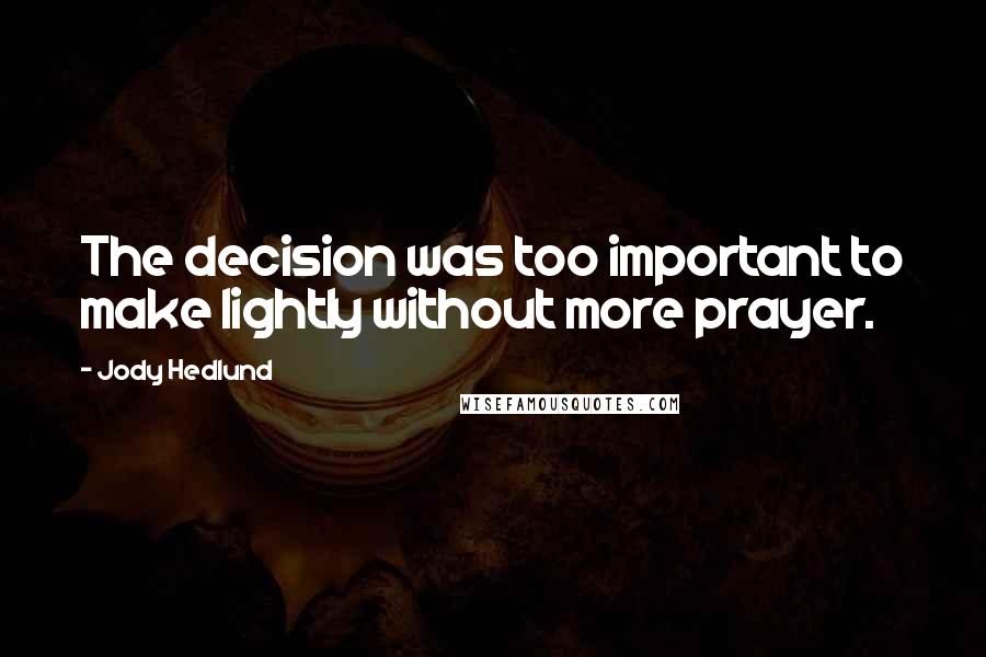 Jody Hedlund Quotes: The decision was too important to make lightly without more prayer.