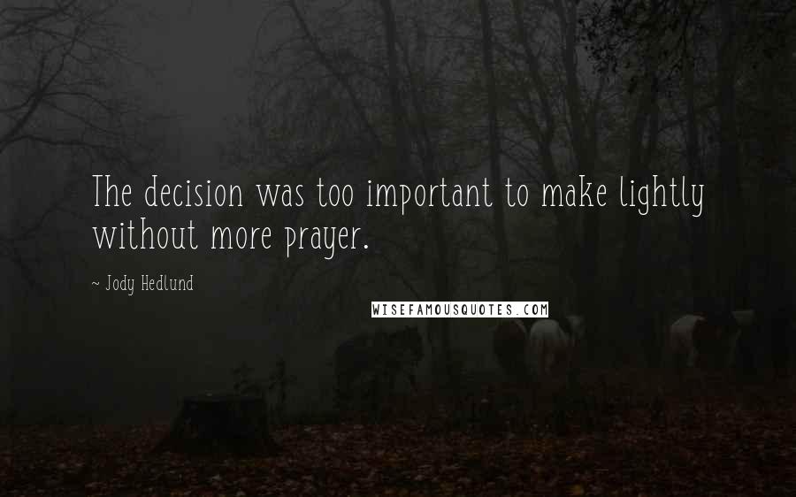 Jody Hedlund Quotes: The decision was too important to make lightly without more prayer.