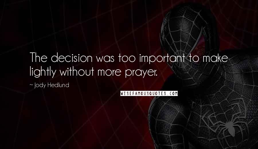 Jody Hedlund Quotes: The decision was too important to make lightly without more prayer.