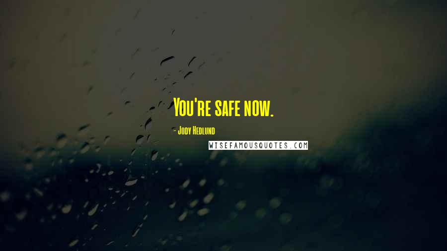 Jody Hedlund Quotes: You're safe now.