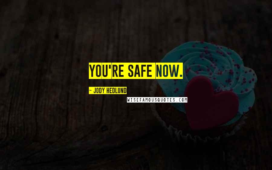 Jody Hedlund Quotes: You're safe now.