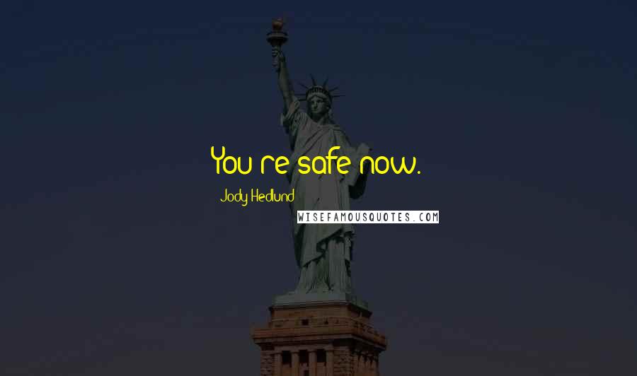 Jody Hedlund Quotes: You're safe now.