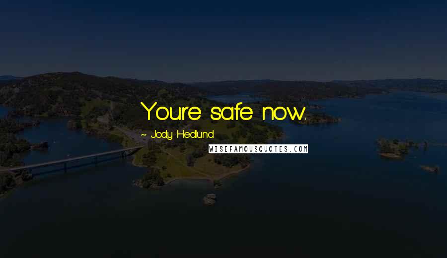 Jody Hedlund Quotes: You're safe now.