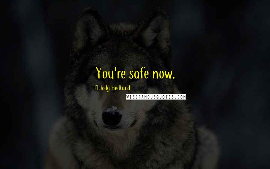 Jody Hedlund Quotes: You're safe now.