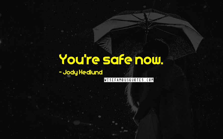 Jody Hedlund Quotes: You're safe now.