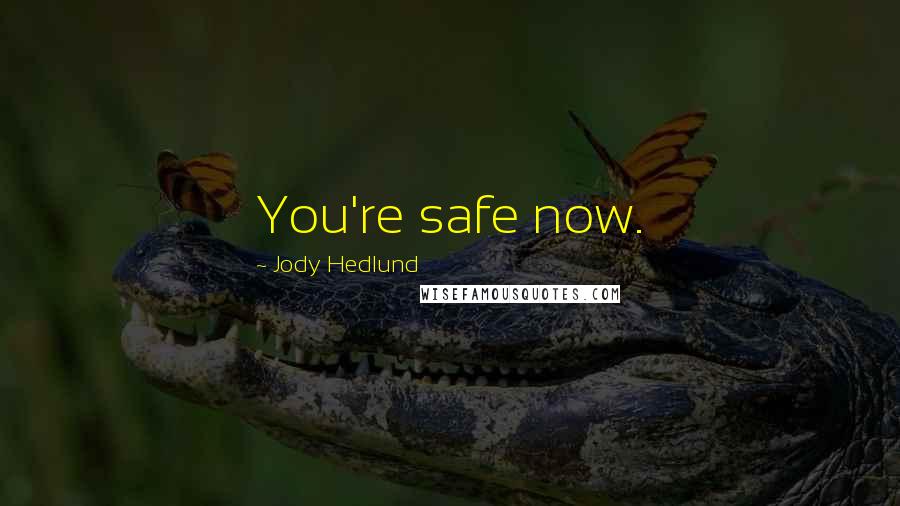 Jody Hedlund Quotes: You're safe now.