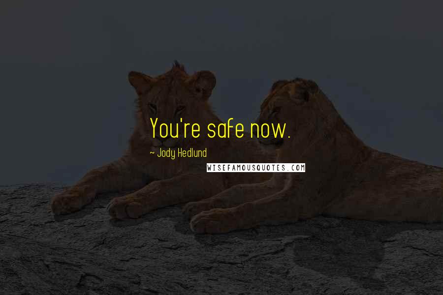 Jody Hedlund Quotes: You're safe now.